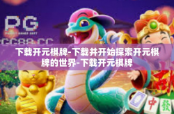 下载开元棋牌-下载并开始探索开元棋牌的世界-下载开元棋牌