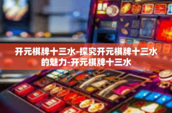 开元棋牌十三水-探究开元棋牌十三水的魅力-开元棋牌十三水