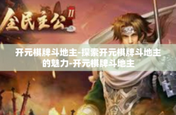 开元棋牌斗地主-探索开元棋牌斗地主的魅力-开元棋牌斗地主