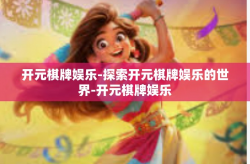 开元棋牌娱乐-探索开元棋牌娱乐的世界-开元棋牌娱乐