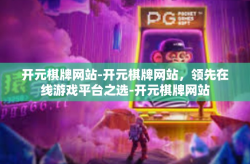 开元棋牌网站-开元棋牌网站，领先在线游戏平台之选-开元棋牌网站