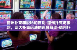 德州扑克和梭哈的区别-德州扑克与梭哈，两大扑克玩法的迥异解读-德州扑克和梭哈的区别