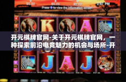 开元棋牌官网-关于开元棋牌官网，一种探索前沿电竞魅力的机会与场所-开元棋牌官网