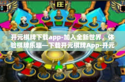 开元棋牌下载app-加入全新世界，体验棋牌乐趣—下载开元棋牌App-开元棋牌下载app