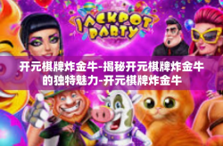 开元棋牌炸金牛-揭秘开元棋牌炸金牛的独特魅力-开元棋牌炸金牛