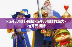 kg开元棋牌-揭秘kg开元棋牌的魅力-kg开元棋牌