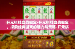 开元棋牌血战骰宝-开元棋牌血战骰宝，探索经典游戏的魅力与策略-开元棋牌血战骰宝