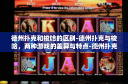 德州扑克和梭哈的区别-德州扑克与梭哈，两种游戏的差异与特点-德州扑克和梭哈的区别