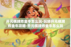 开元棋牌炸金牛怎么玩-玩转开元棋牌炸金牛攻略-开元棋牌炸金牛怎么玩