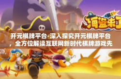 开元棋牌平台-深入探究开元棋牌平台，全方位解读互联网新时代棋牌游戏先锋-开元棋牌平台