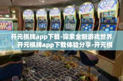 开元棋牌app下载-探索全新游戏世界，开元棋牌app下载体验分享-开元棋牌app下载