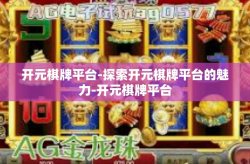 开元棋牌平台-探索开元棋牌平台的魅力-开元棋牌平台