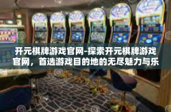 开元棋牌游戏官网-探索开元棋牌游戏官网，首选游戏目的地的无尽魅力与乐趣-开元棋牌游戏官网