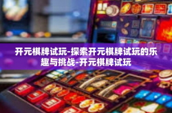 开元棋牌试玩-探索开元棋牌试玩的乐趣与挑战-开元棋牌试玩