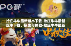 抢庄牛牛最新版本下载-抢庄牛牛最新版本下载，探索与体验-抢庄牛牛最新版本下载