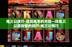 推三公技巧-提高胜率的关键—探索三公游戏推的技巧-推三公技巧