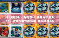 开元棋牌App跑得快-玩转开元棋牌App，享受跑得快的乐趣-开元棋牌App跑得快