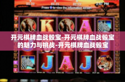开元棋牌血战骰宝-开元棋牌血战骰宝的魅力与挑战-开元棋牌血战骰宝