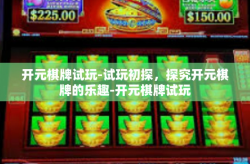 开元棋牌试玩-试玩初探，探究开元棋牌的乐趣-开元棋牌试玩