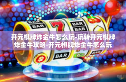 开元棋牌炸金牛怎么玩-玩转开元棋牌炸金牛攻略-开元棋牌炸金牛怎么玩