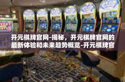 开元棋牌官网-揭秘，开元棋牌官网的最新体验和未来趋势概览-开元棋牌官网