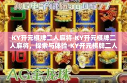 KY开元棋牌二人麻将-KY开元棋牌二人麻将，探索与体验-KY开元棋牌二人麻将