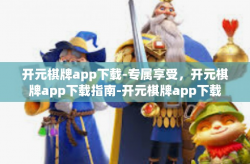 开元棋牌app下载-专属享受，开元棋牌app下载指南-开元棋牌app下载
