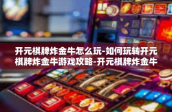 开元棋牌炸金牛怎么玩-如何玩转开元棋牌炸金牛游戏攻略-开元棋牌炸金牛怎么玩