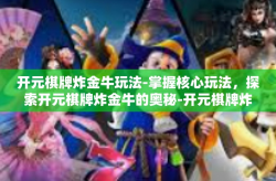 开元棋牌炸金牛玩法-掌握核心玩法，探索开元棋牌炸金牛的奥秘-开元棋牌炸金牛玩法