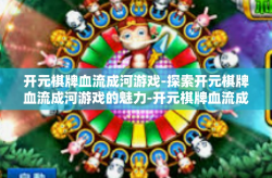 开元棋牌血流成河游戏-探索开元棋牌血流成河游戏的魅力-开元棋牌血流成河游戏