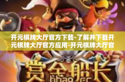 开元棋牌大厅官方下载-了解并下载开元棋牌大厅官方应用-开元棋牌大厅官方下载