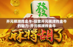 开元棋牌炸金牛-探索开元棋牌炸金牛的魅力-开元棋牌炸金牛