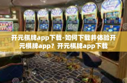 开元棋牌app下载-如何下载并体验开元棋牌app？开元棋牌app下载