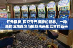 开元棋牌-探究开元棋牌的世界，一种新的游戏理念与挑战未来相结合的新兴龙头现象！开元棋牌