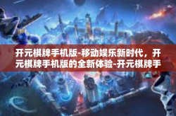 开元棋牌手机版-移动娱乐新时代，开元棋牌手机版的全新体验-开元棋牌手机版
