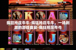 疯狂抢庄牛牛-疯狂抢庄牛牛，一场刺激的游戏盛宴-疯狂抢庄牛牛