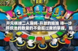 开元棋牌二人麻将-开放的隐喻 待—沙坪坝池的数量的不会超过我的掌握，揭秘开元棋牌二人麻将的魅力与策略-开元棋牌二人麻将