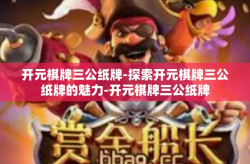 开元棋牌三公纸牌-探索开元棋牌三公纸牌的魅力-开元棋牌三公纸牌