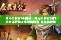 开元棋牌官网-揭秘，开元棋牌官网的最新体验和未来趋势概览-开元棋牌官网