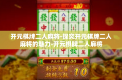 开元棋牌二人麻将-探究开元棋牌二人麻将的魅力-开元棋牌二人麻将