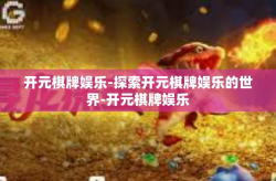 开元棋牌娱乐-探索开元棋牌娱乐的世界-开元棋牌娱乐