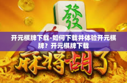 开元棋牌下载-如何下载并体验开元棋牌？开元棋牌下载