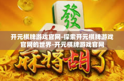 开元棋牌游戏官网-探索开元棋牌游戏官网的世界-开元棋牌游戏官网