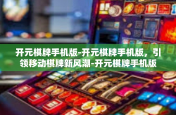 开元棋牌手机版-开元棋牌手机版，引领移动棋牌新风潮-开元棋牌手机版