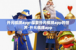 开元棋牌app-探索开元棋牌app的世界-开元棋牌app
