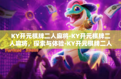 KY开元棋牌二人麻将-KY开元棋牌二人麻将，探索与体验-KY开元棋牌二人麻将