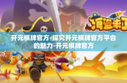 开元棋牌官方-探究开元棋牌官方平台的魅力-开元棋牌官方