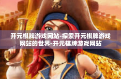 开元棋牌游戏网站-探索开元棋牌游戏网站的世界-开元棋牌游戏网站