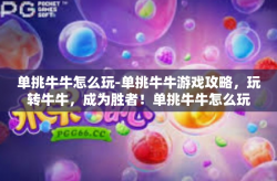 单挑牛牛怎么玩-单挑牛牛游戏攻略，玩转牛牛，成为胜者！单挑牛牛怎么玩