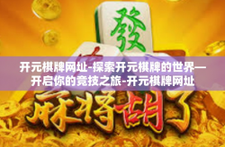开元棋牌网址-探索开元棋牌的世界—开启你的竞技之旅-开元棋牌网址